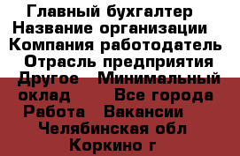 Главный бухгалтер › Название организации ­ Компания-работодатель › Отрасль предприятия ­ Другое › Минимальный оклад ­ 1 - Все города Работа » Вакансии   . Челябинская обл.,Коркино г.